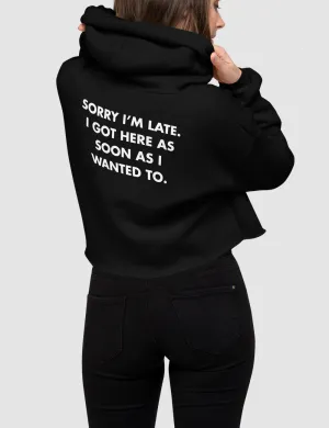 Sorry I'm Late I Got Here As Soon As I Wanted To | Back Print Crop Hoodie