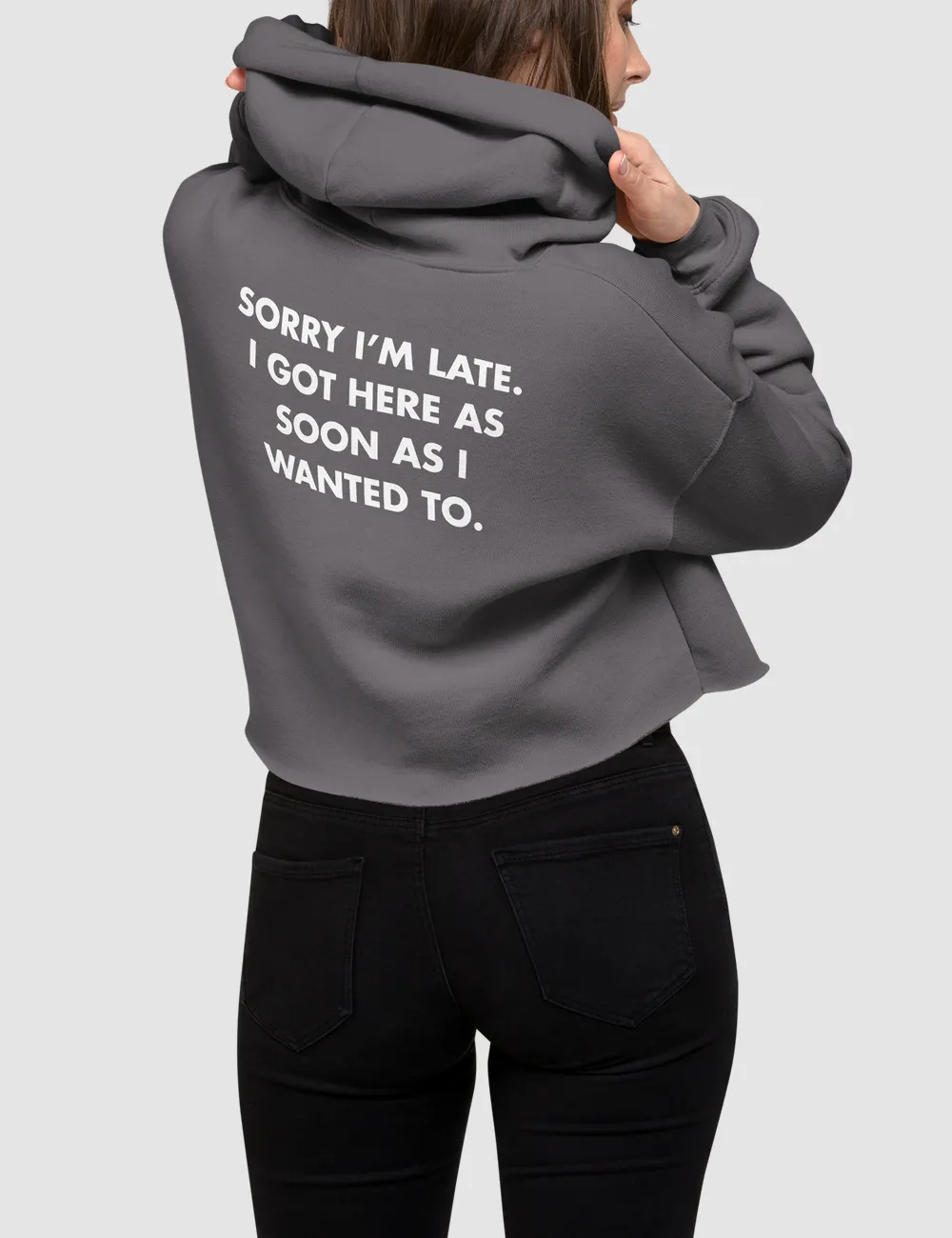 Sorry I'm Late I Got Here As Soon As I Wanted To | Back Print Crop Hoodie