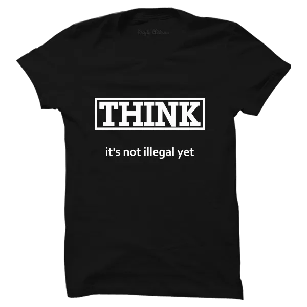 Think Its Not Illegal Yet T-shirt