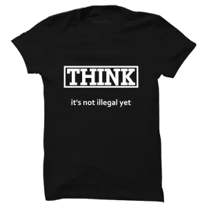 Think Its Not Illegal Yet T-shirt